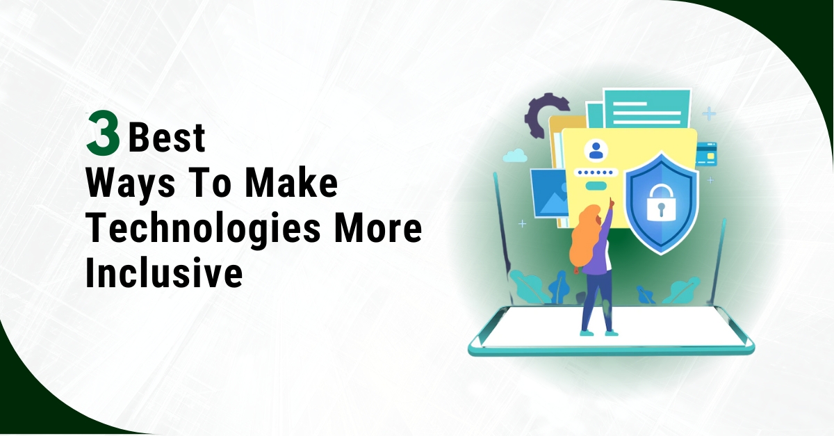 <strong>3 Best Ways To Make Technologies More Inclusive</strong>