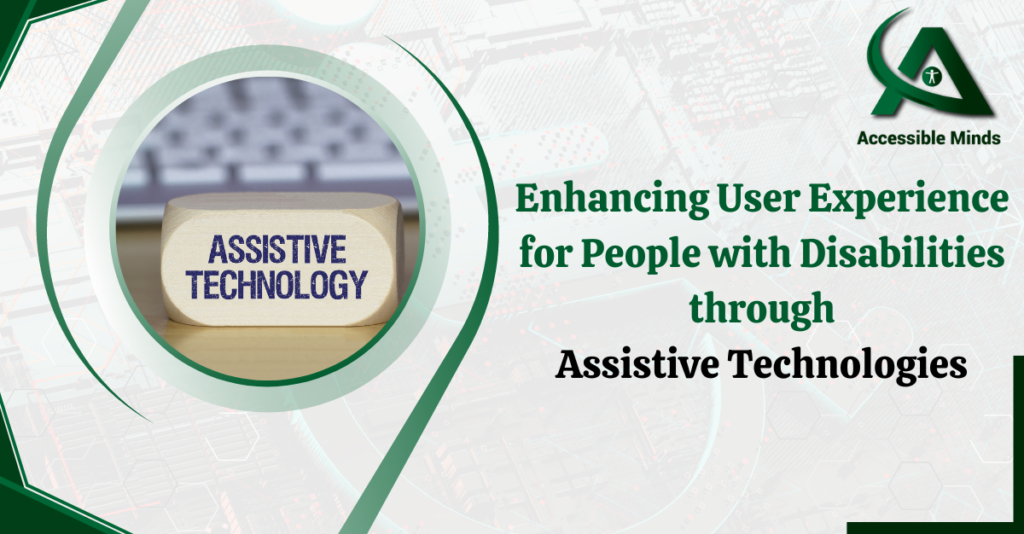 Enhancing User Experience for People with Disabilities through Assistive Technologies