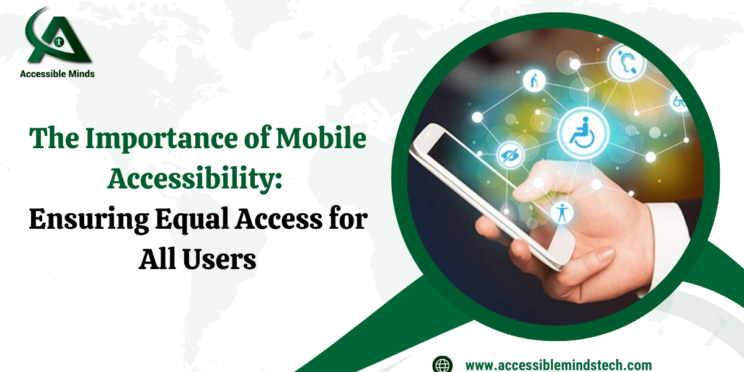 The Importance of Mobile Accessibility: Ensuring Equal Access for All Users