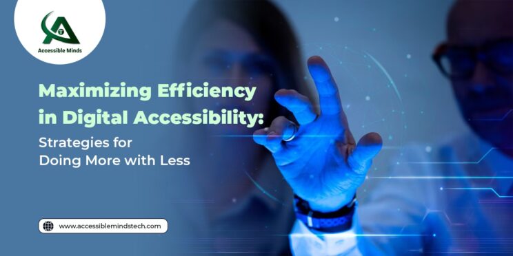 Maximizing Efficiency in Digital Accessibility: Strategies for Doing More with Less