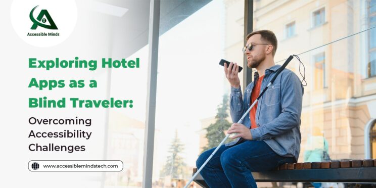 Exploring Hotel Apps as a Blind Traveler: Overcoming Accessibility Challenges