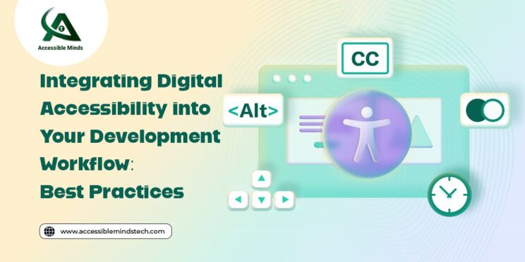 Integrating Digital Accessibility into Your Development Workflow: Best Practices