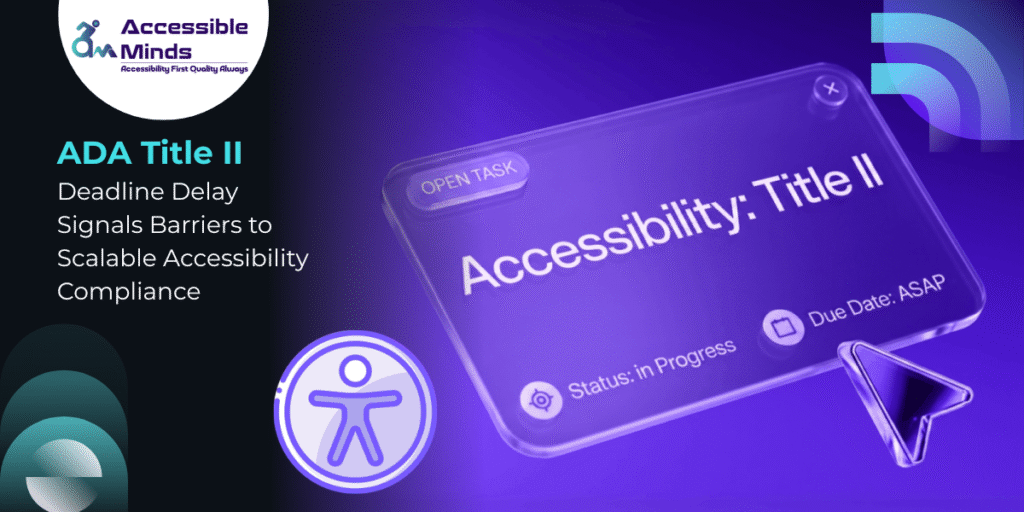 Promotional graphic for an Accessible Minds web blog titled “ADA Title II Deadline Delay Signals Barriers to Scalable Accessibility Compliance” featuring a futuristic accessibility interface in purple and blue tones.